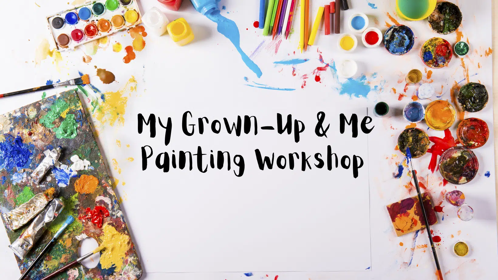 Image shows a white background with painting supplies. Text says My Grown-up and Me Painting Workshop.