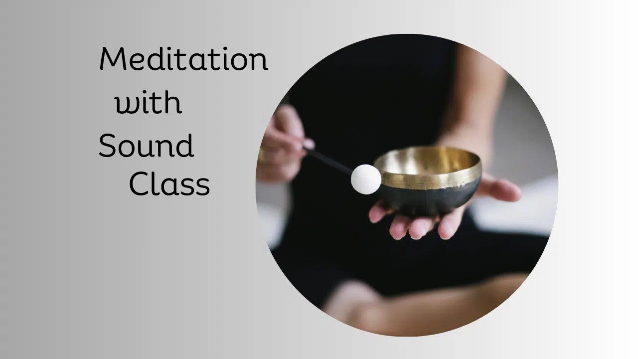 Hand holding a bowl. Text says Meditation with Sound Class.