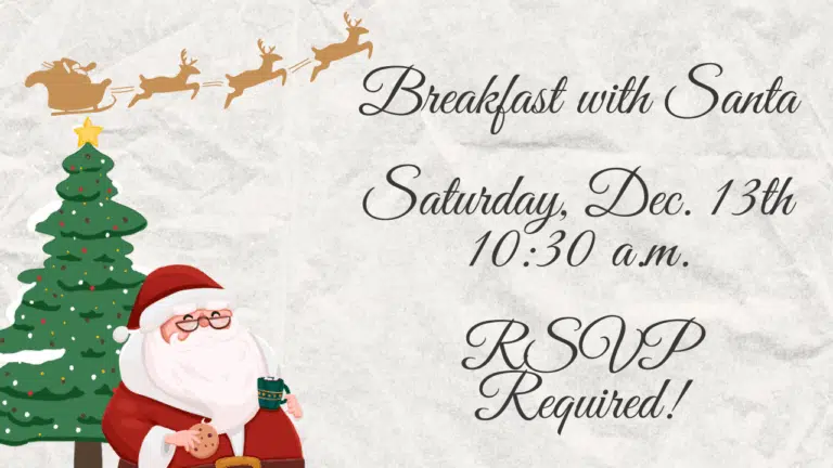 White Background with Reindeer, Santa and Christmas Tree. Text says Breakfast with Santa, Dec. 13th at 10:30 a.m. RSVP Required