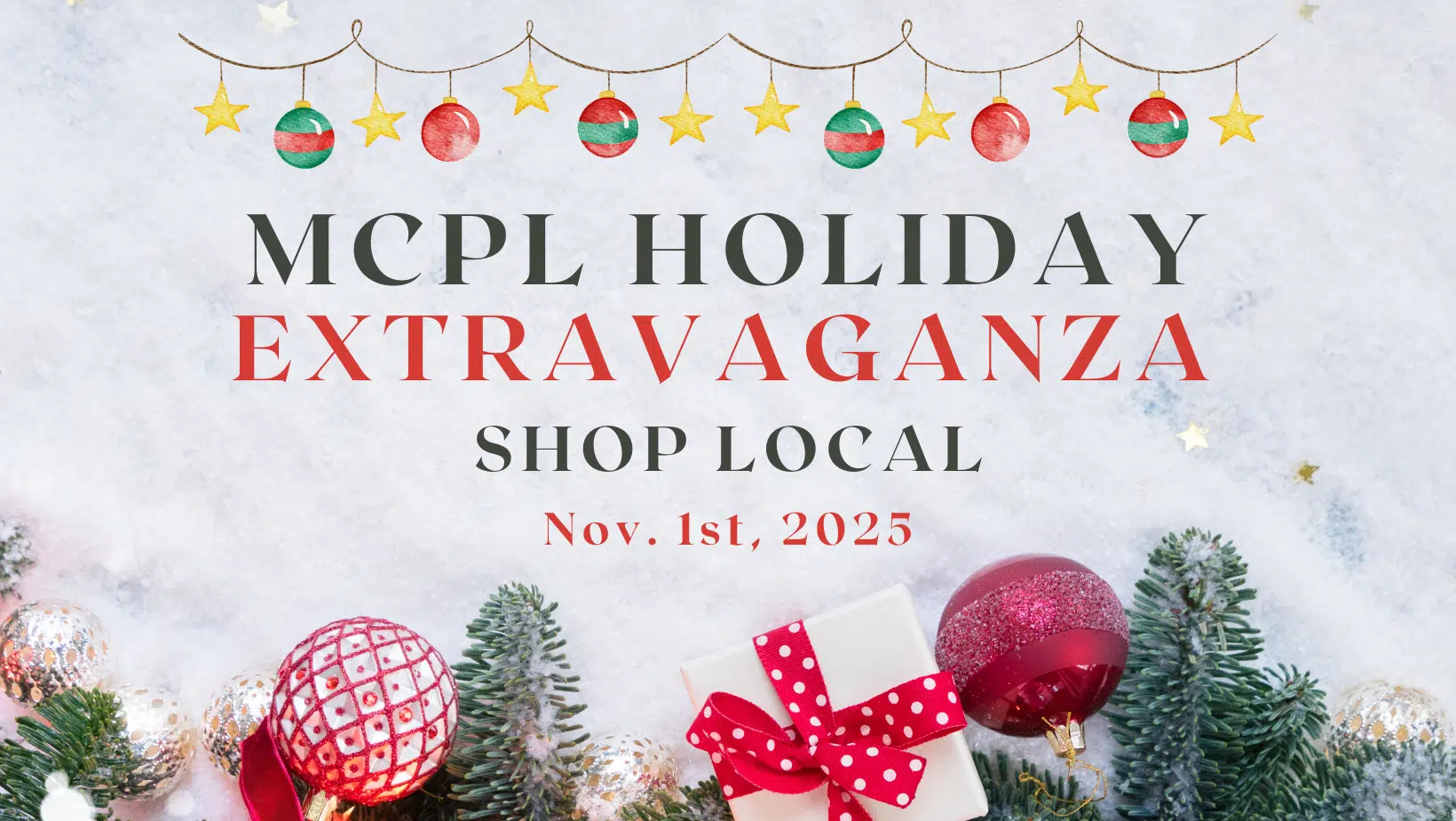 White Background with Christmas Ornaments. Text says MCPL Holiday Extravaganza Shop Local Nov. 1st